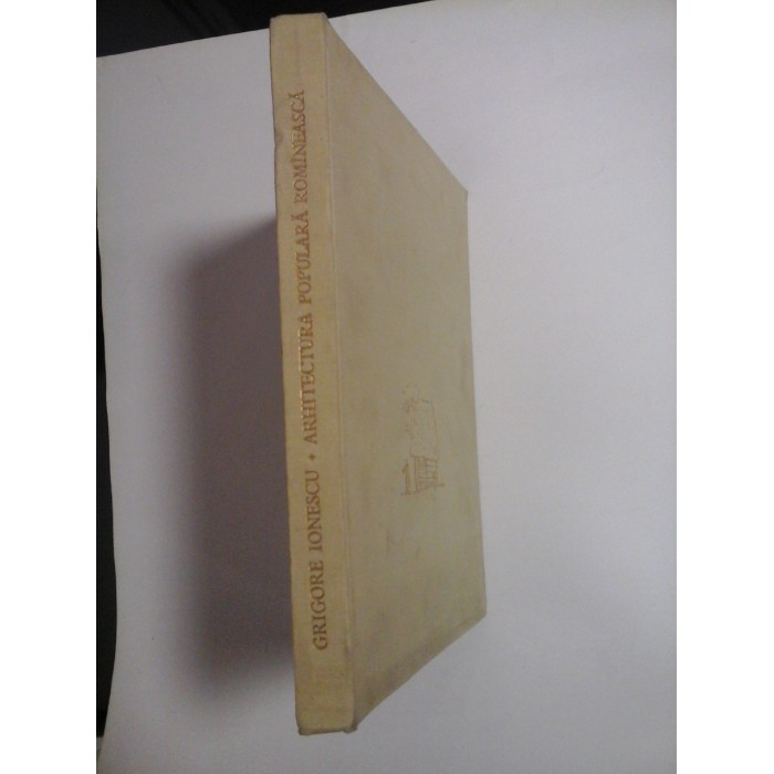 ARHITECTURA POPULARA ROMANEASCA - GRIGORE IONESCU - 1957